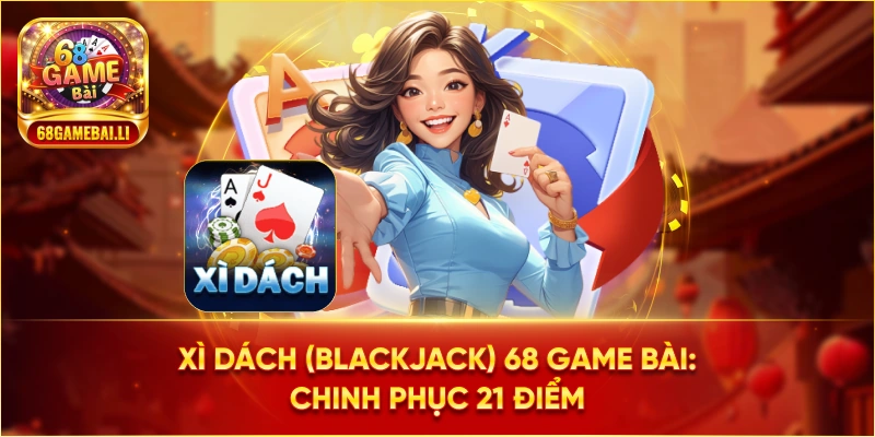 Xì dách (Blackjack) 68 Game Bài: Chinh phục 21 điểm