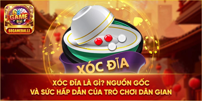 Xóc đĩa là gì? Nguồn gốc và sức hấp dẫn của trò chơi dân gian